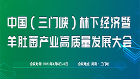 2021中國(guó)(三門(mén)峽)林下經(jīng)濟(jì)暨羊肚菌產(chǎn)業(yè)高質(zhì)量發(fā)展大會(huì)